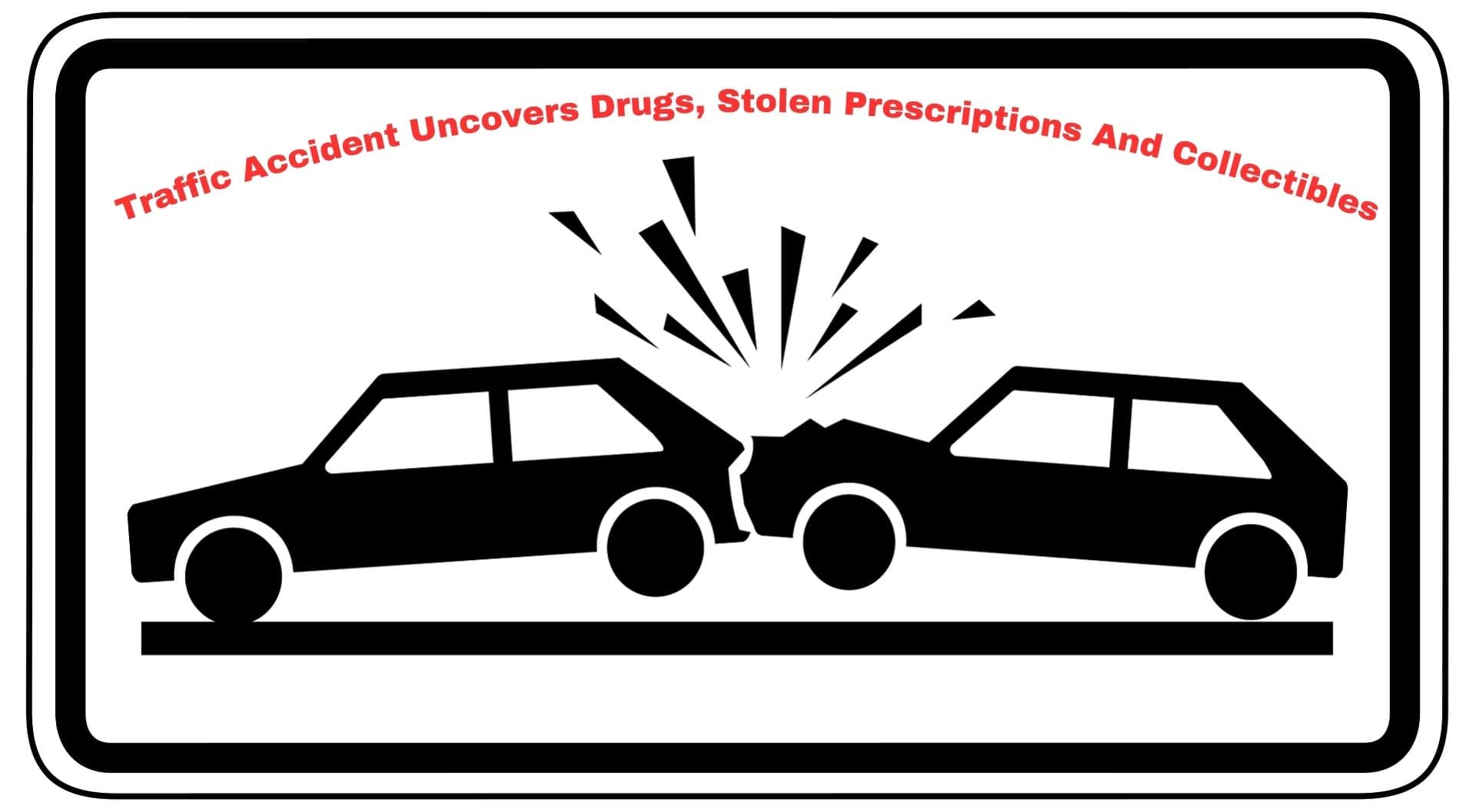 Traffic Accident Uncovers Drugs, Stolen Prescriptions And Collectibles